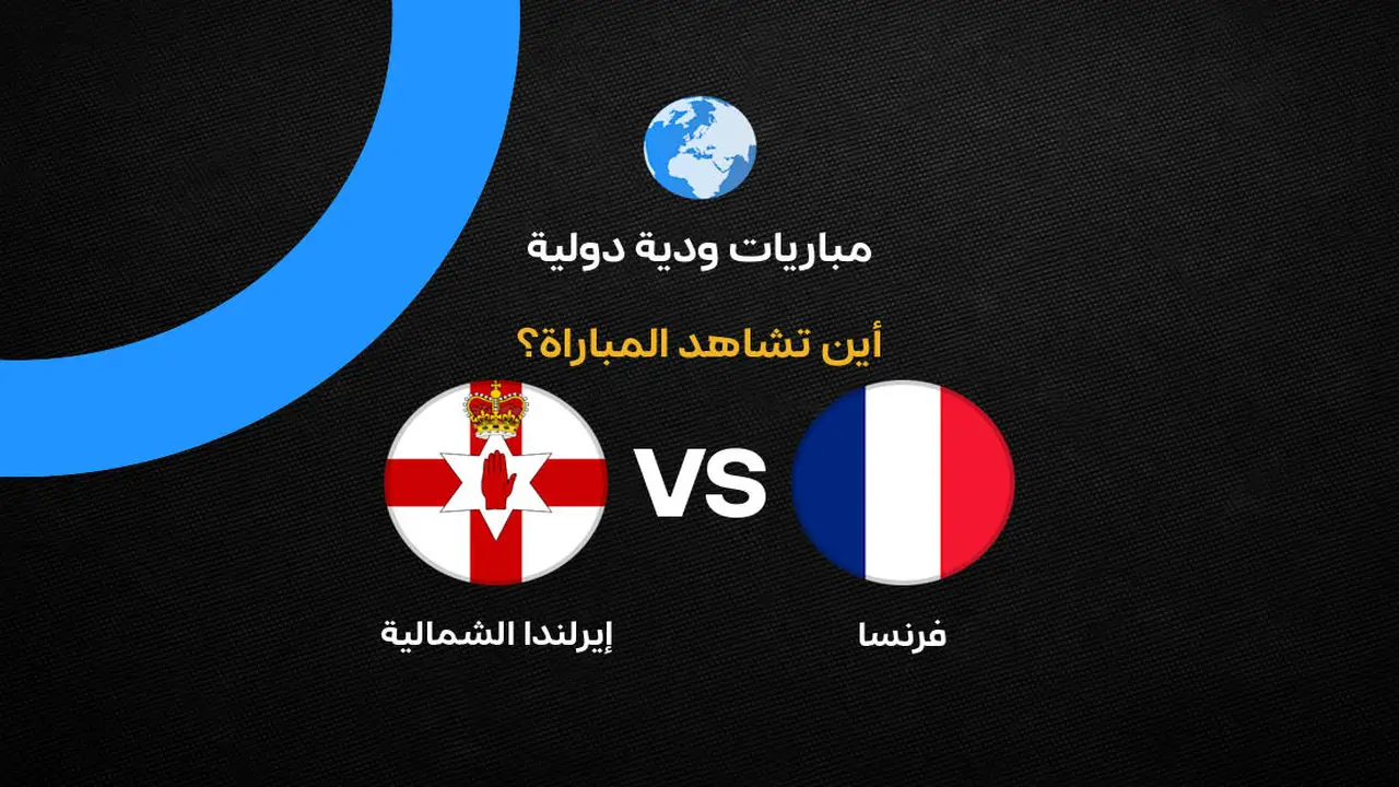 القنوات الناقلة لمباراة فرنسا ضد أيرلندا الشمالية الودية قبل كأس العالم 2026